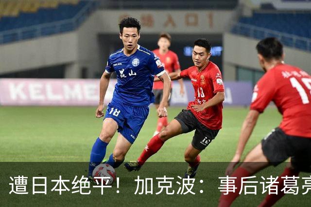 遭日本绝平！加克波：事后诸葛亮很容易，我们并没有因换人输球